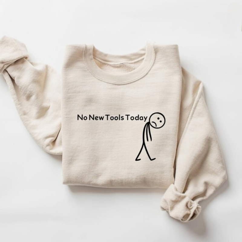 Office And Tech - No New Tools Today Sweatshirt, Funny